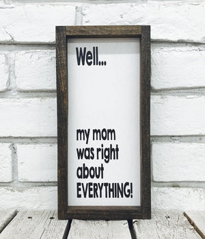 "Mom Was Right About Everything" Wooden Farmhouse Sign