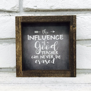 "The Influence of a Good Teacher Can Never Be Erased" 1" Wooden Framed Sign