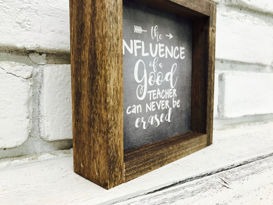 "The Influence of a Good Teacher Can Never Be Erased" 1" Wooden Framed Sign