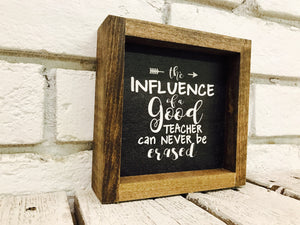 "The Influence of a Good Teacher Can Never Be Erased" Wooden Sign