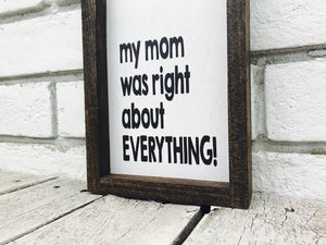 "Mom Was Right About Everything" Wooden Farmhouse Sign