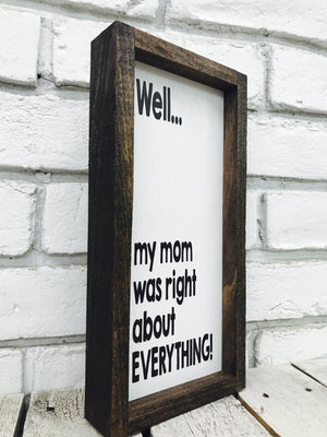 "Mom Was Right About Everything" Wooden Farmhouse Sign